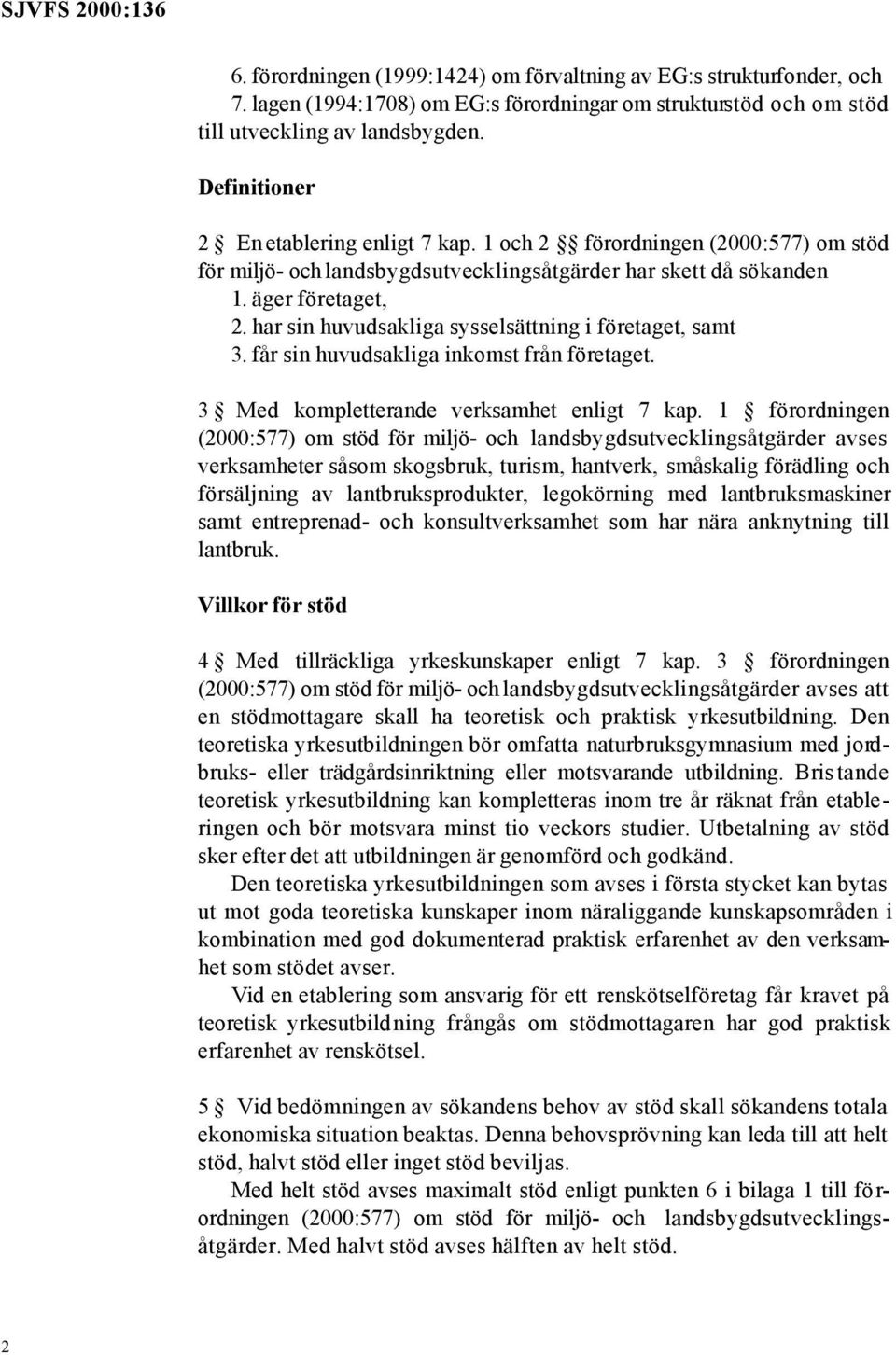 har sin huvudsakliga sysselsättning i företaget, samt 3. får sin huvudsakliga inkomst från företaget. 3 Med kompletterande verksamhet enligt 7 kap.