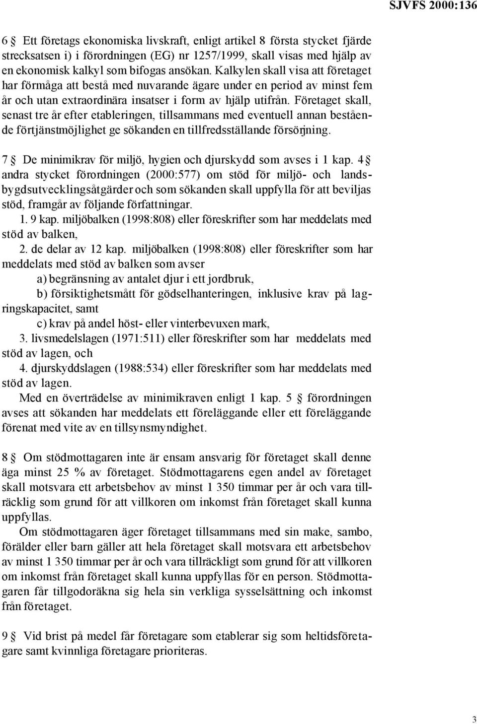 Företaget skall, senast tre år efter etableringen, tillsammans med eventuell annan bestående förtjänstmöjlighet ge sökanden en tillfredsställande försörjning.