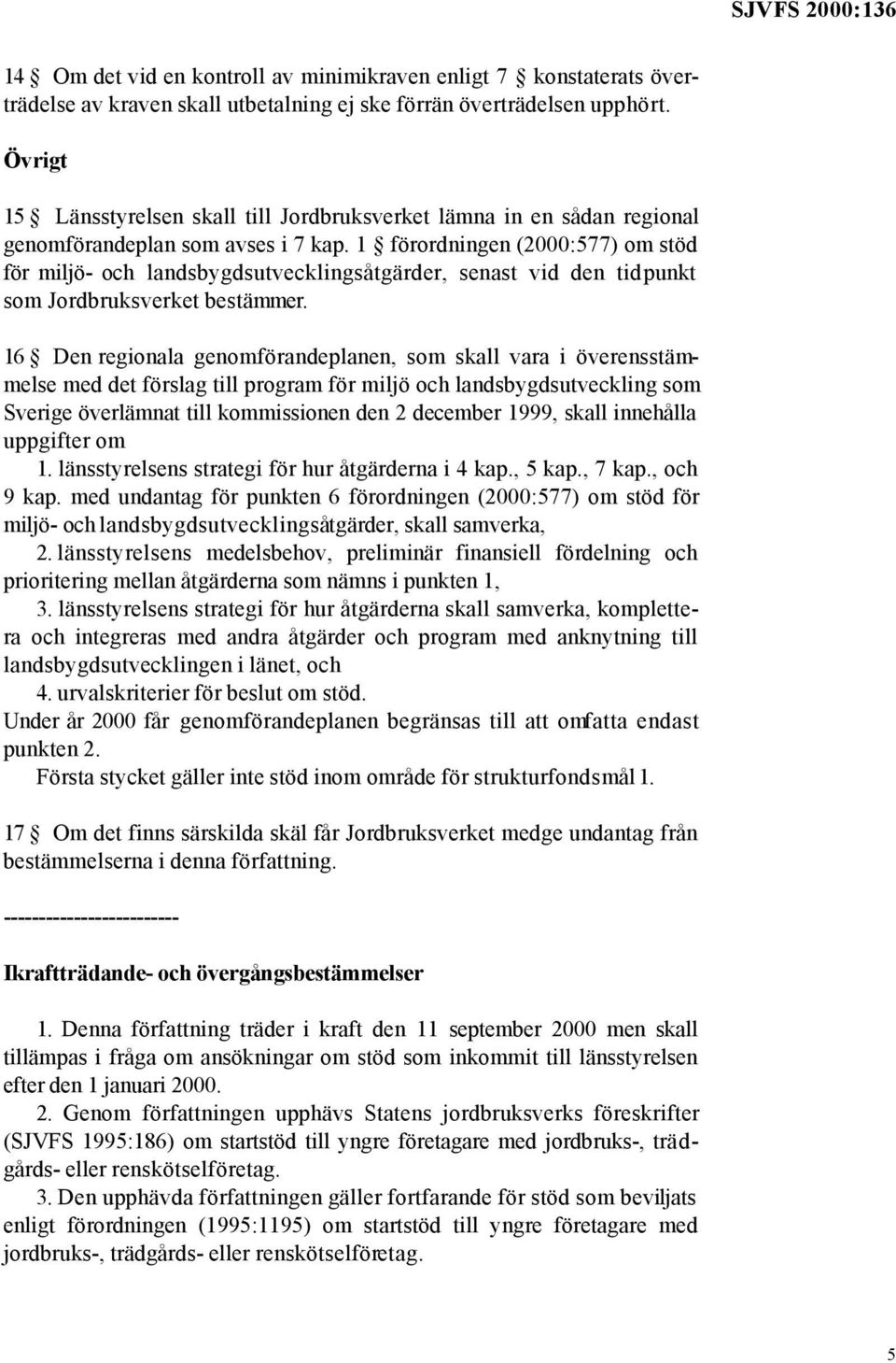 1 förordningen (2000:577) om stöd för miljö- och landsbygdsutvecklingsåtgärder, senast vid den tidpunkt som Jordbruksverket bestämmer.