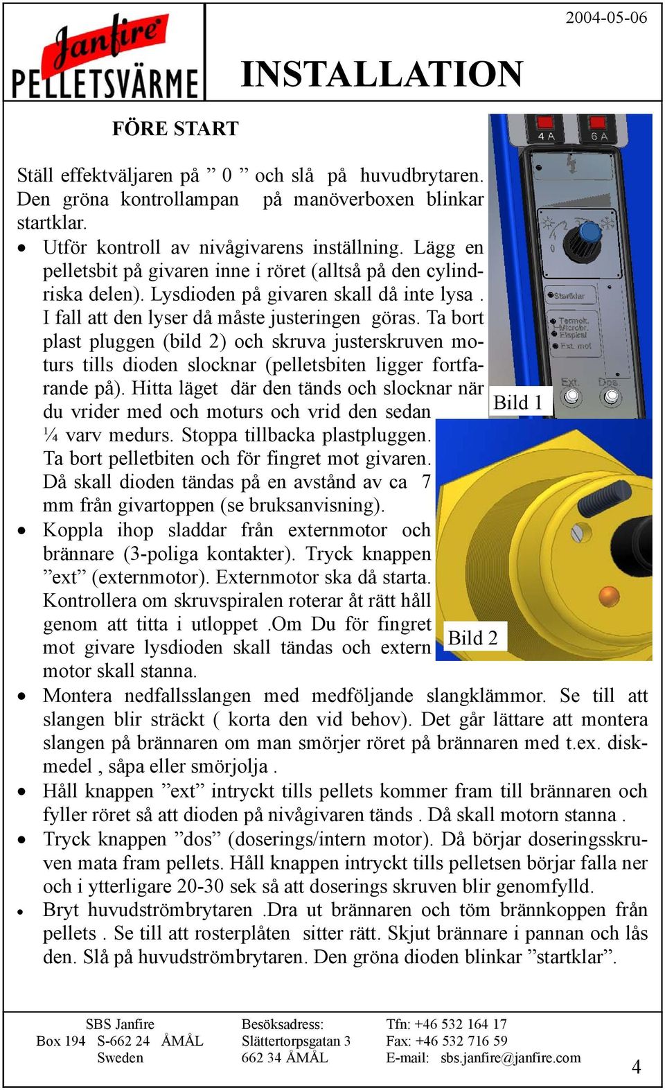 Ta bort plast pluggen (bild 2) och skruva justerskruven moturs tills dioden slocknar (pelletsbiten ligger fortfarande på).