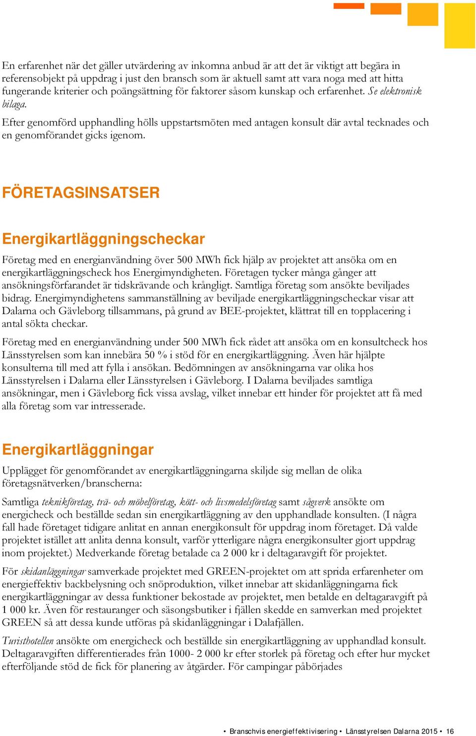 Efter genomförd upphandling hölls uppstartsmöten med antagen konsult där avtal tecknades och en genomförandet gicks igenom.