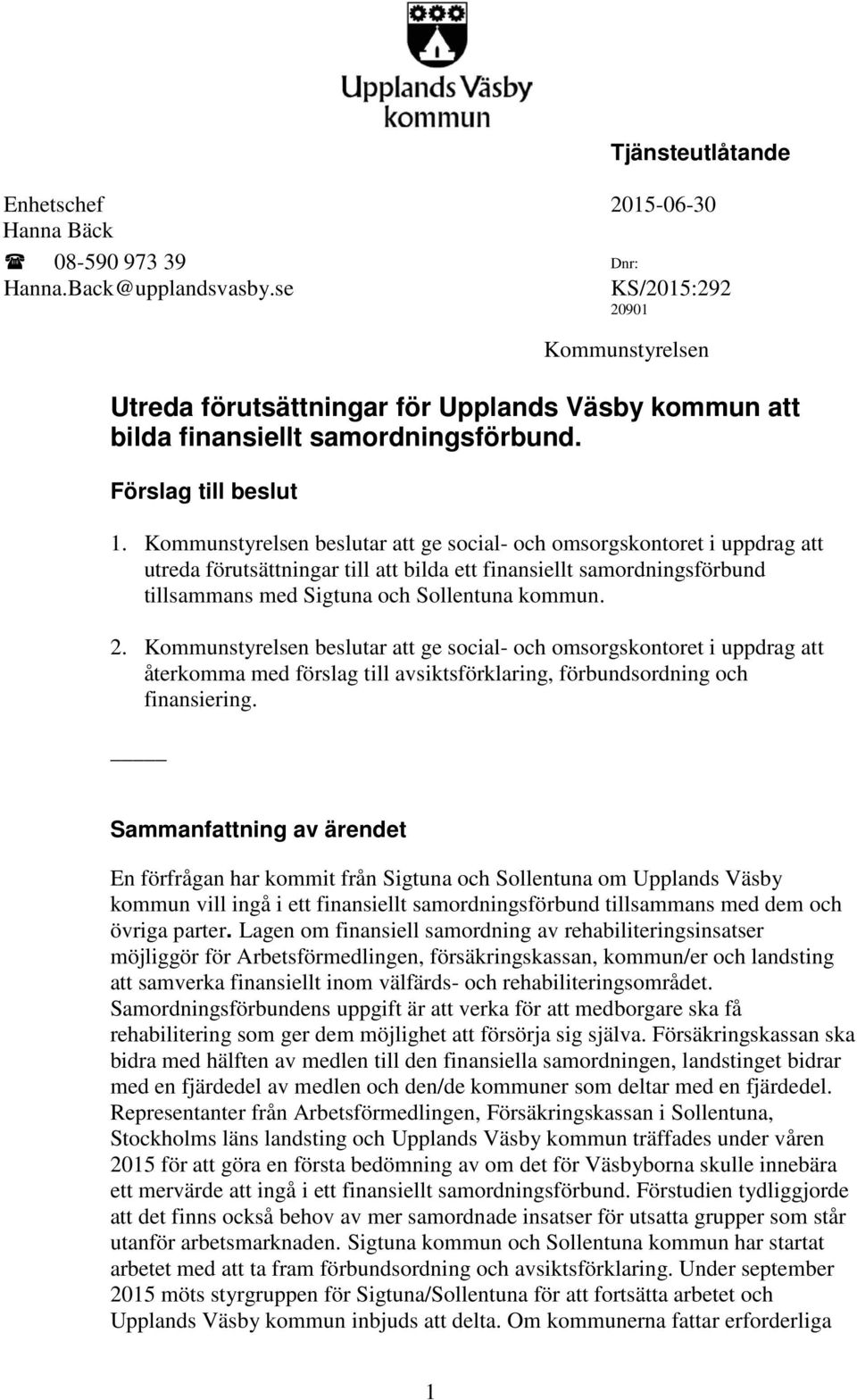 Kommunstyrelsen beslutar att ge social- och omsorgskontoret i uppdrag att utreda förutsättningar till att bilda ett finansiellt samordningsförbund tillsammans med Sigtuna och Sollentuna kommun. 2.