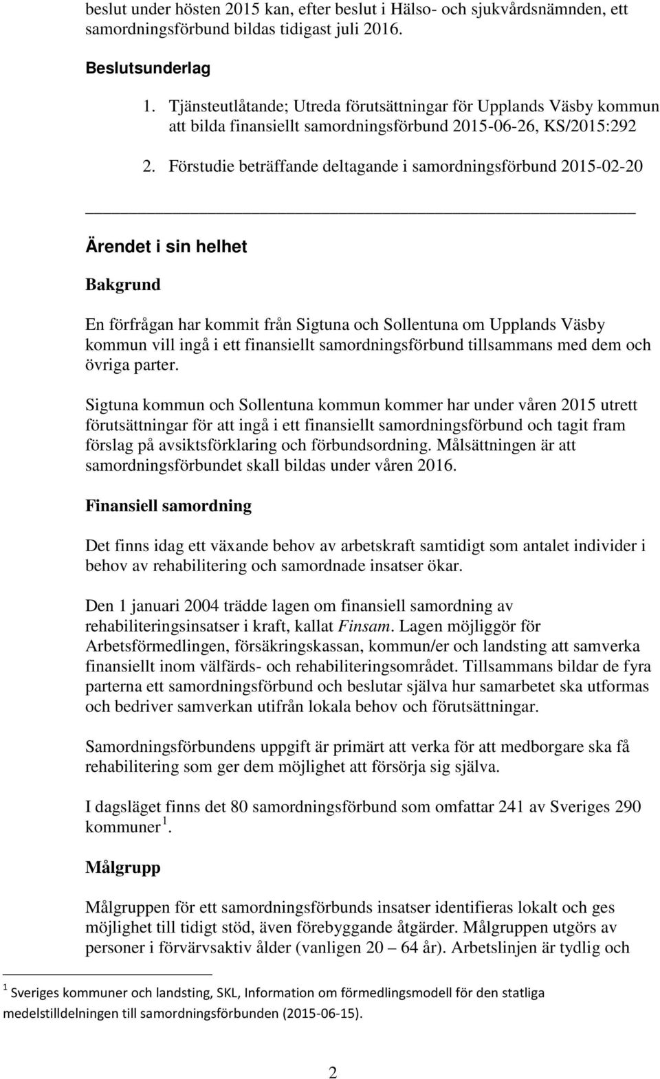 Förstudie beträffande deltagande i samordningsförbund 2015-02-20 Ärendet i sin helhet Bakgrund En förfrågan har kommit från Sigtuna och Sollentuna om Upplands Väsby kommun vill ingå i ett finansiellt