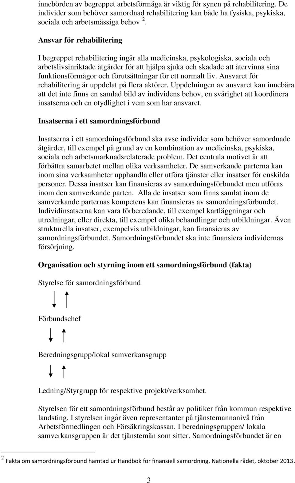 funktionsförmågor och förutsättningar för ett normalt liv. Ansvaret för rehabilitering är uppdelat på flera aktörer.