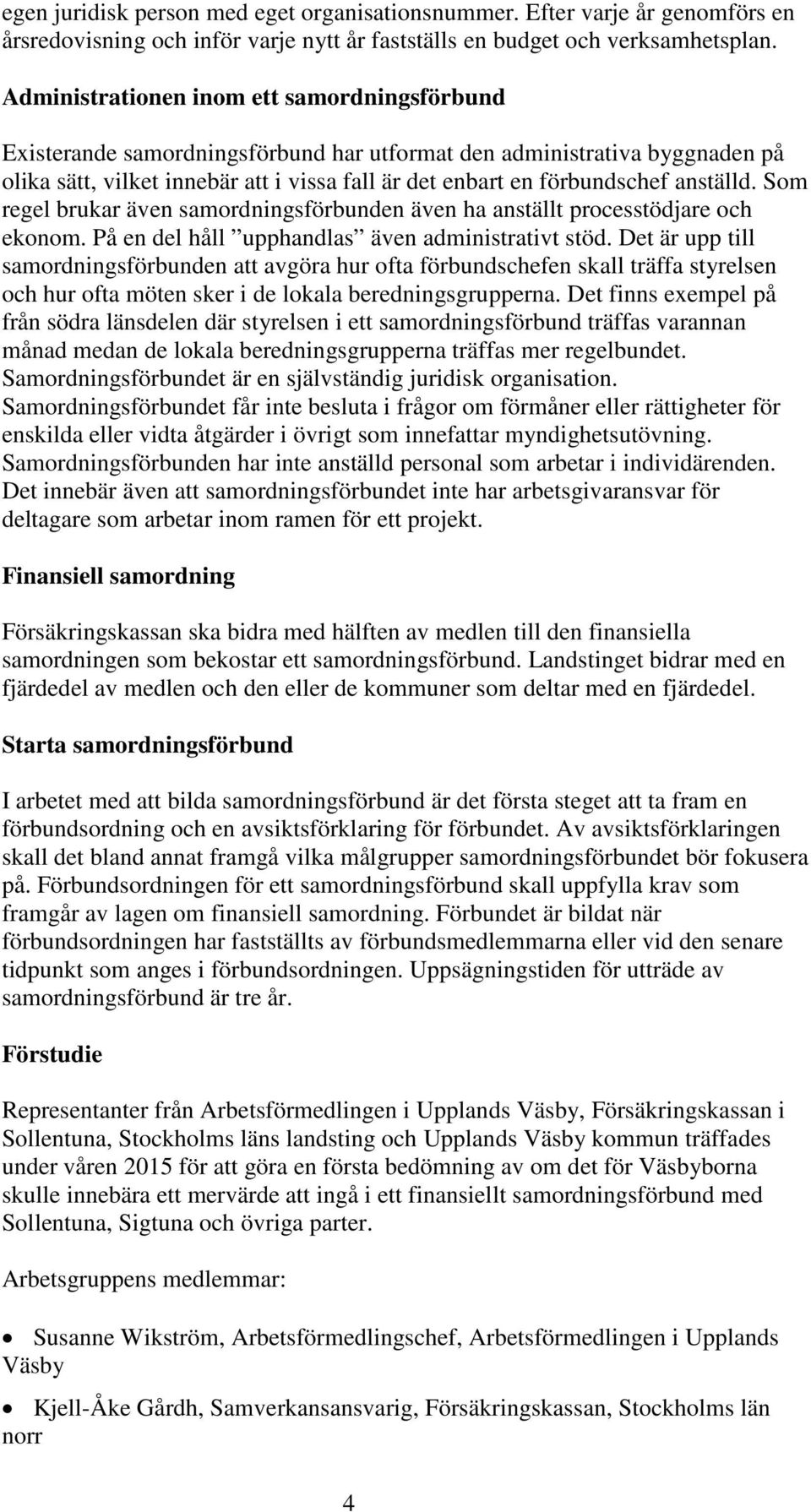 anställd. Som regel brukar även samordningsförbunden även ha anställt processtödjare och ekonom. På en del håll upphandlas även administrativt stöd.