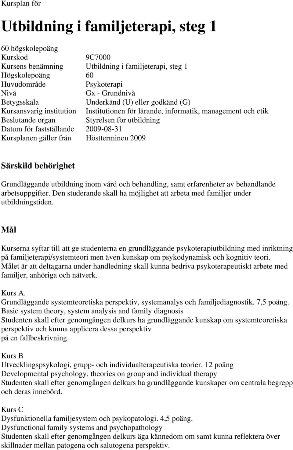 2009-08-31 Kursplanen gäller från Höstterminen 2009 Särskild behörighet Grundläggande utbildning inom vård och behandling, samt erfarenheter av behandlande arbetsuppgifter.