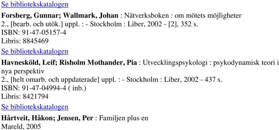 ISBN: 91-47-05157-4 Libris: 8845469 Havnesköld, Leif; Risholm Mothander, Pia : Utvecklingspsykologi : psykodynamisk