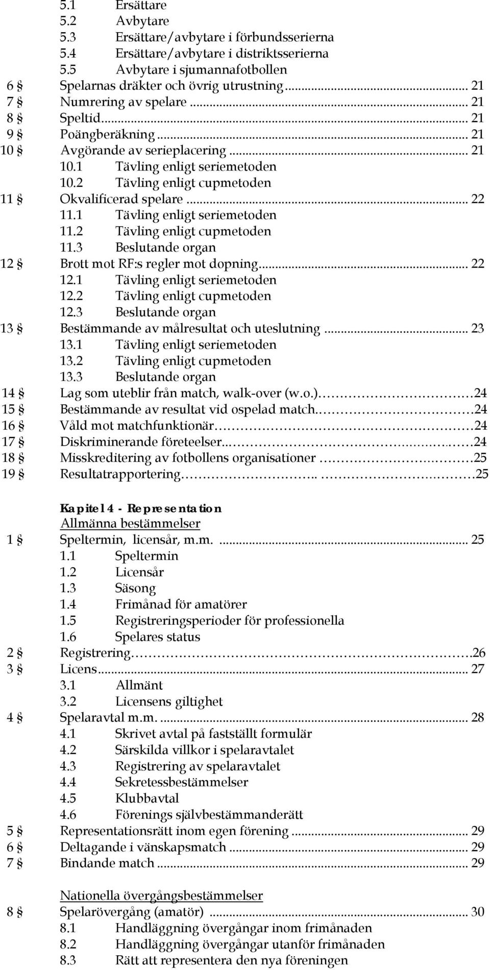 .. 22 11.1 Tävling enligt seriemetoden 11.2 Tävling enligt cupmetoden 11.3 Beslutande organ 12 Brott mot RF:s regler mot dopning... 22 12.1 Tävling enligt seriemetoden 12.