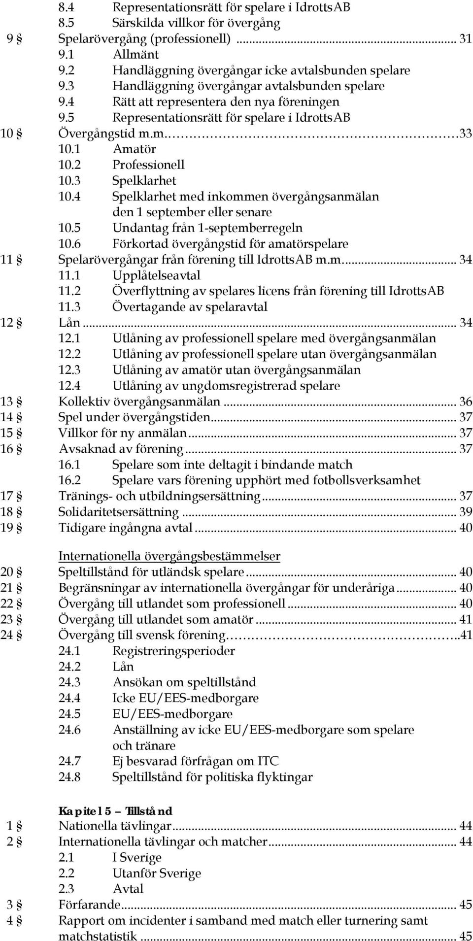 3 Spelklarhet 10.4 Spelklarhet med inkommen övergångsanmälan den 1 september eller senare 10.5 Undantag från 1-septemberregeln 10.