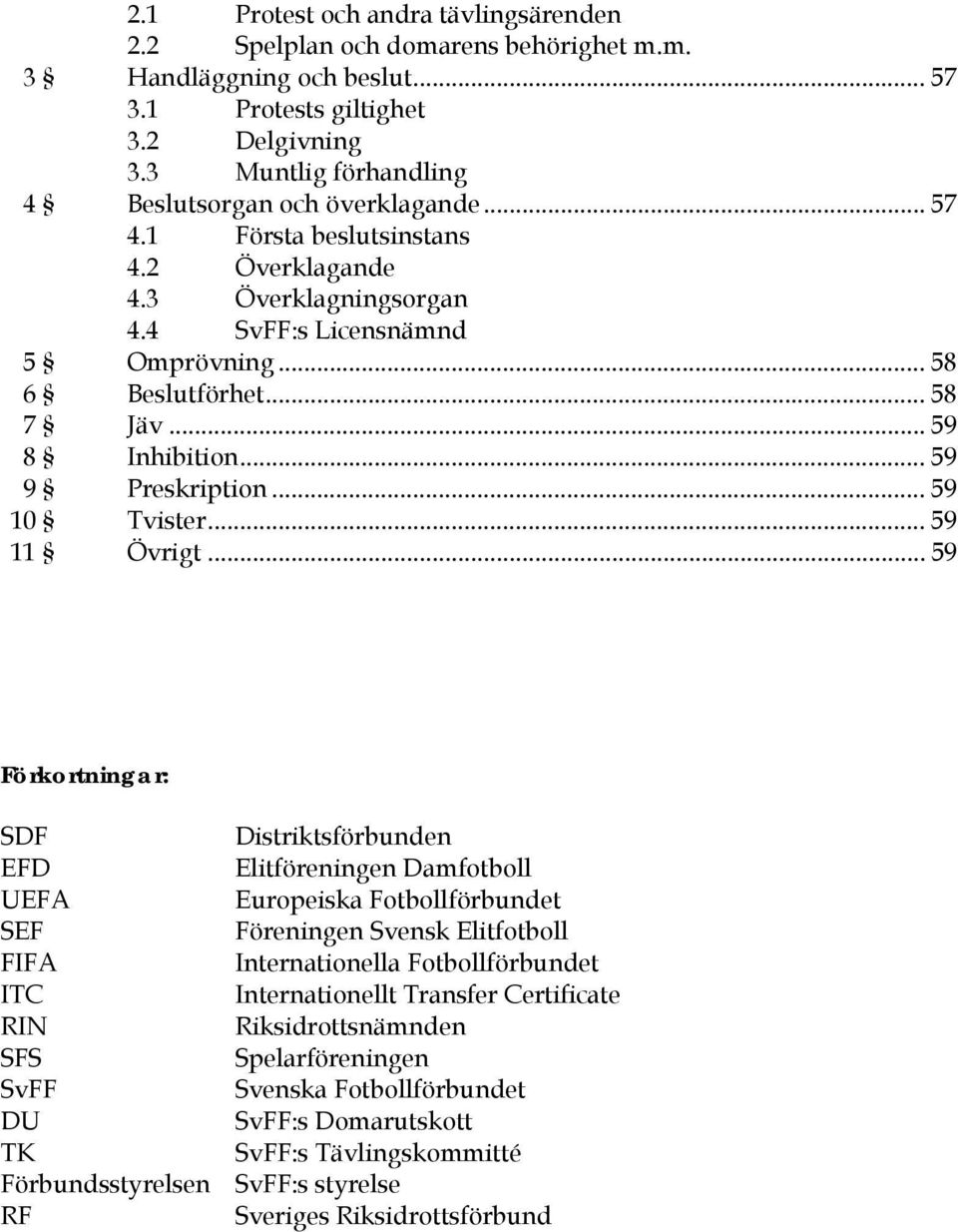 .. 59 8 Inhibition... 59 9 Preskription... 59 10 Tvister... 59 11 Övrigt.