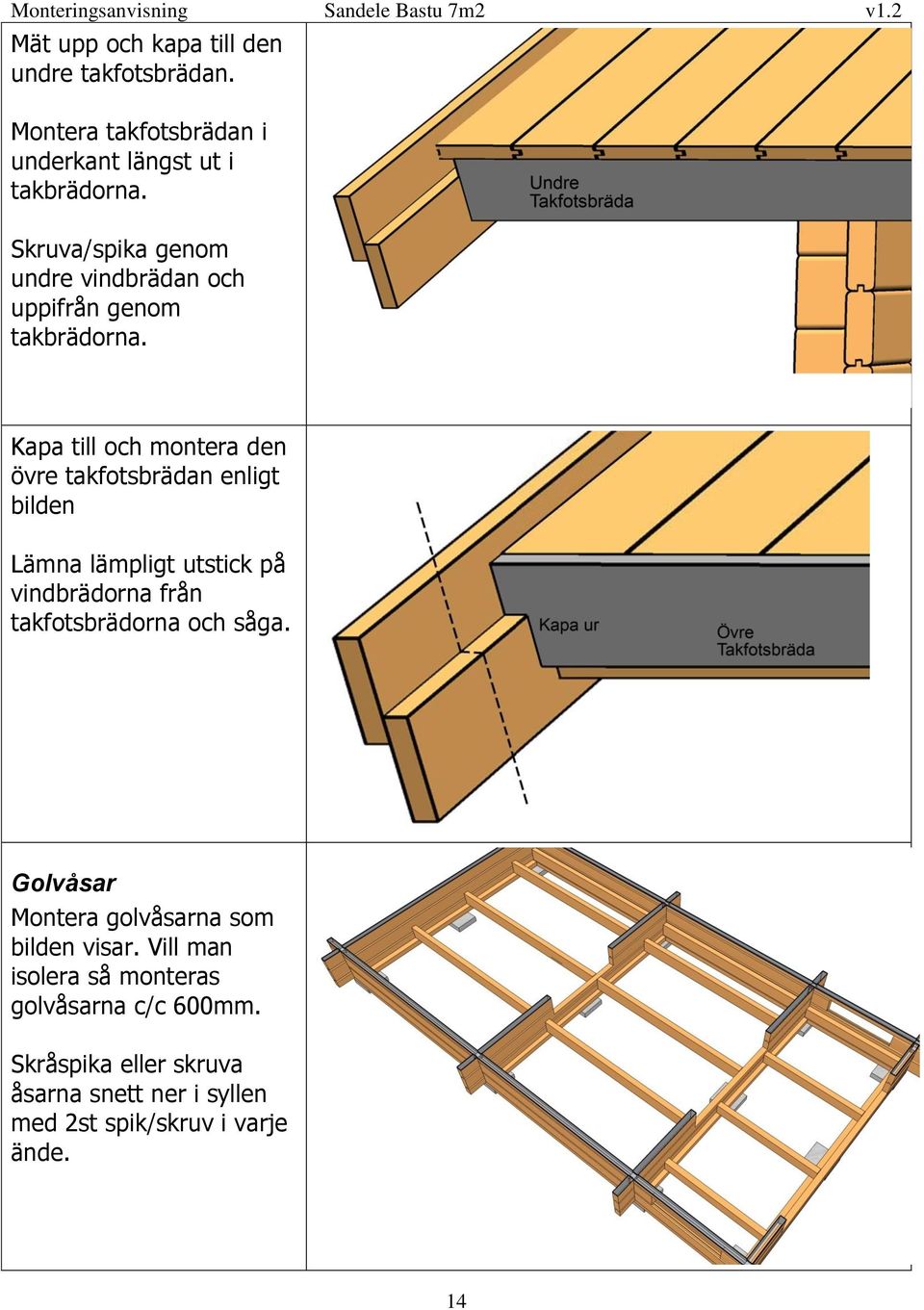 Kapa till och montera den övre takfotsbrädan enligt bilden Lämna lämpligt utstick på vindbrädorna från takfotsbrädorna