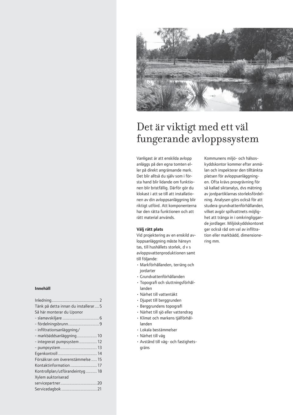 .. 17 Kontrollplan/utförandeintyg... 18 Xylem auktoriserad servicepartner...20 Servicedagbok... 21 Vanligast är att enskilda avlopp anläggs på den egna tomten eller på direkt angränsande mark.