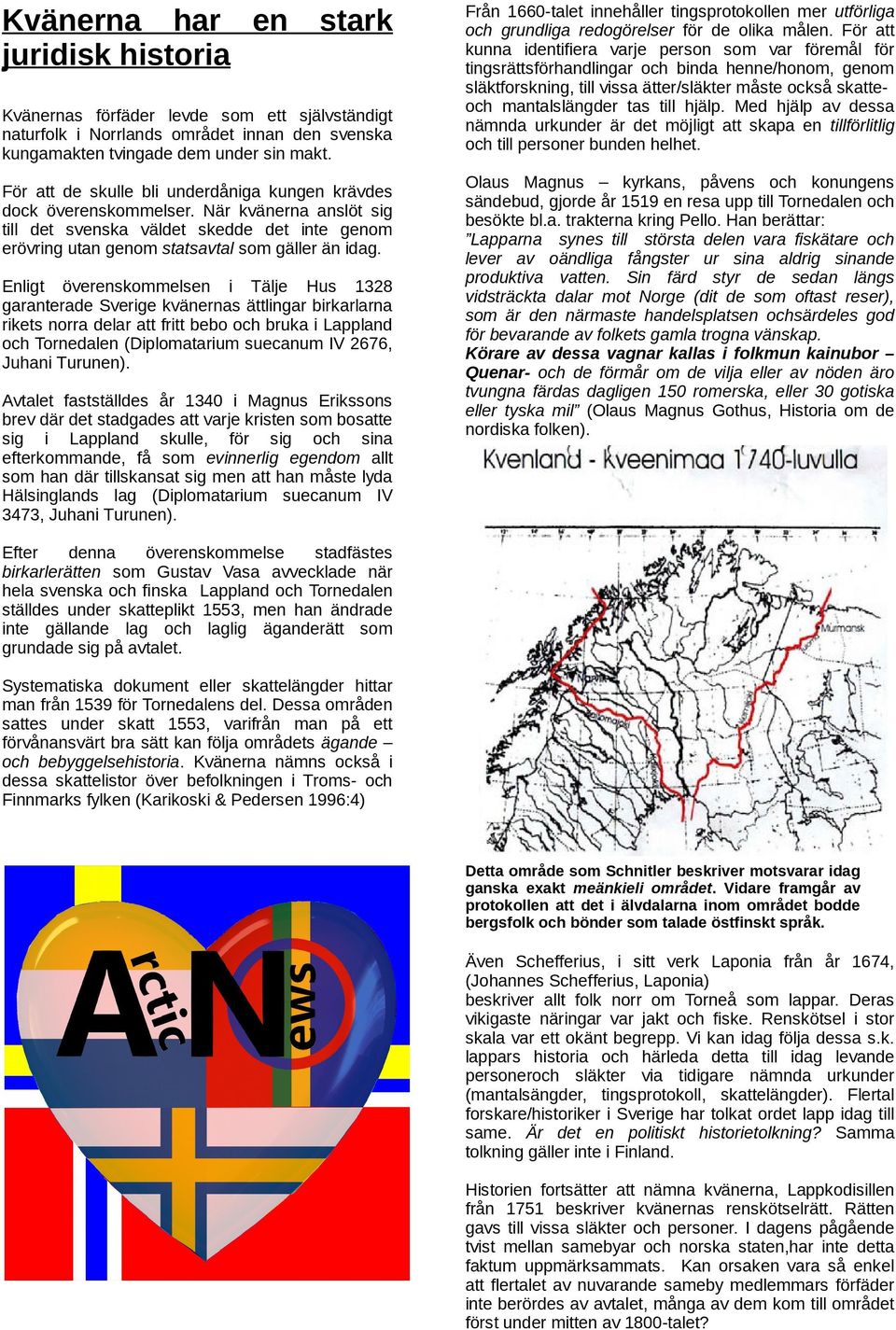 Enligt överenskommelsen i Tälje Hus 1328 garanterade Sverige kvänernas ättlingar birkarlarna rikets norra delar att fritt bebo och bruka i Lappland och Tornedalen (Diplomatarium suecanum IV 2676,