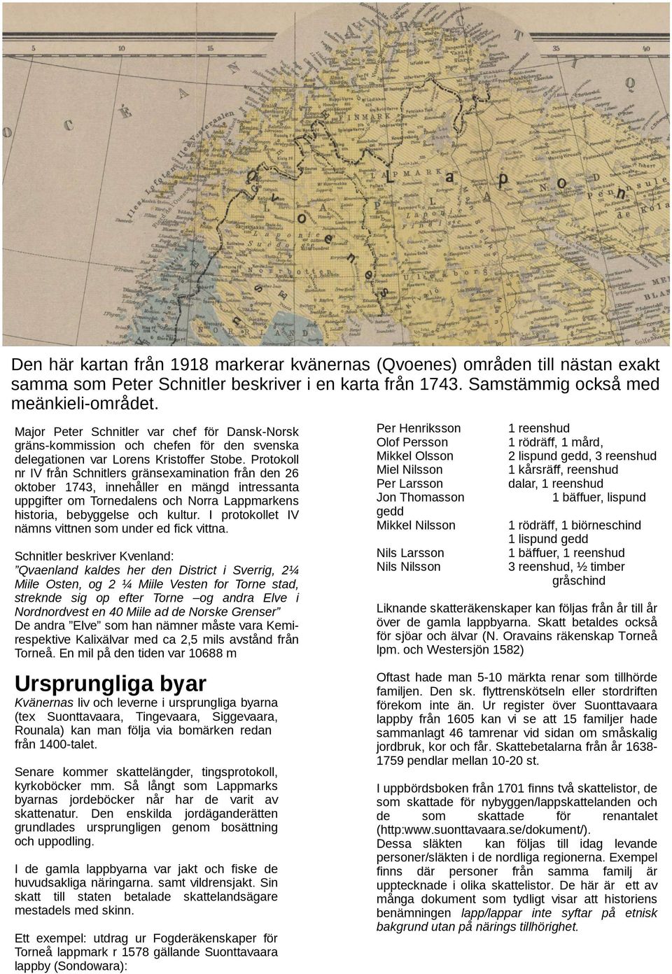 Protokoll nr IV från Schnitlers gränsexamination från den 26 oktober 1743, innehåller en mängd intressanta uppgifter om Tornedalens och Norra Lappmarkens historia, bebyggelse och kultur.