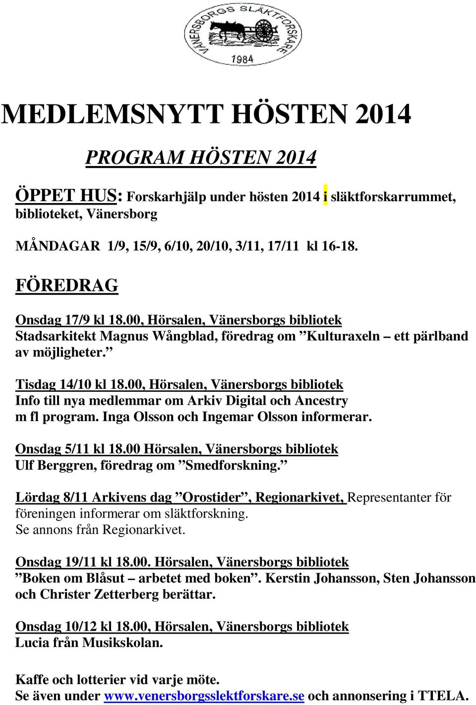 00, Hörsalen, Vänersborgs bibliotek Info till nya medlemmar om Arkiv Digital och Ancestry m fl program. Inga Olsson och Ingemar Olsson informerar. Onsdag 5/11 kl 18.