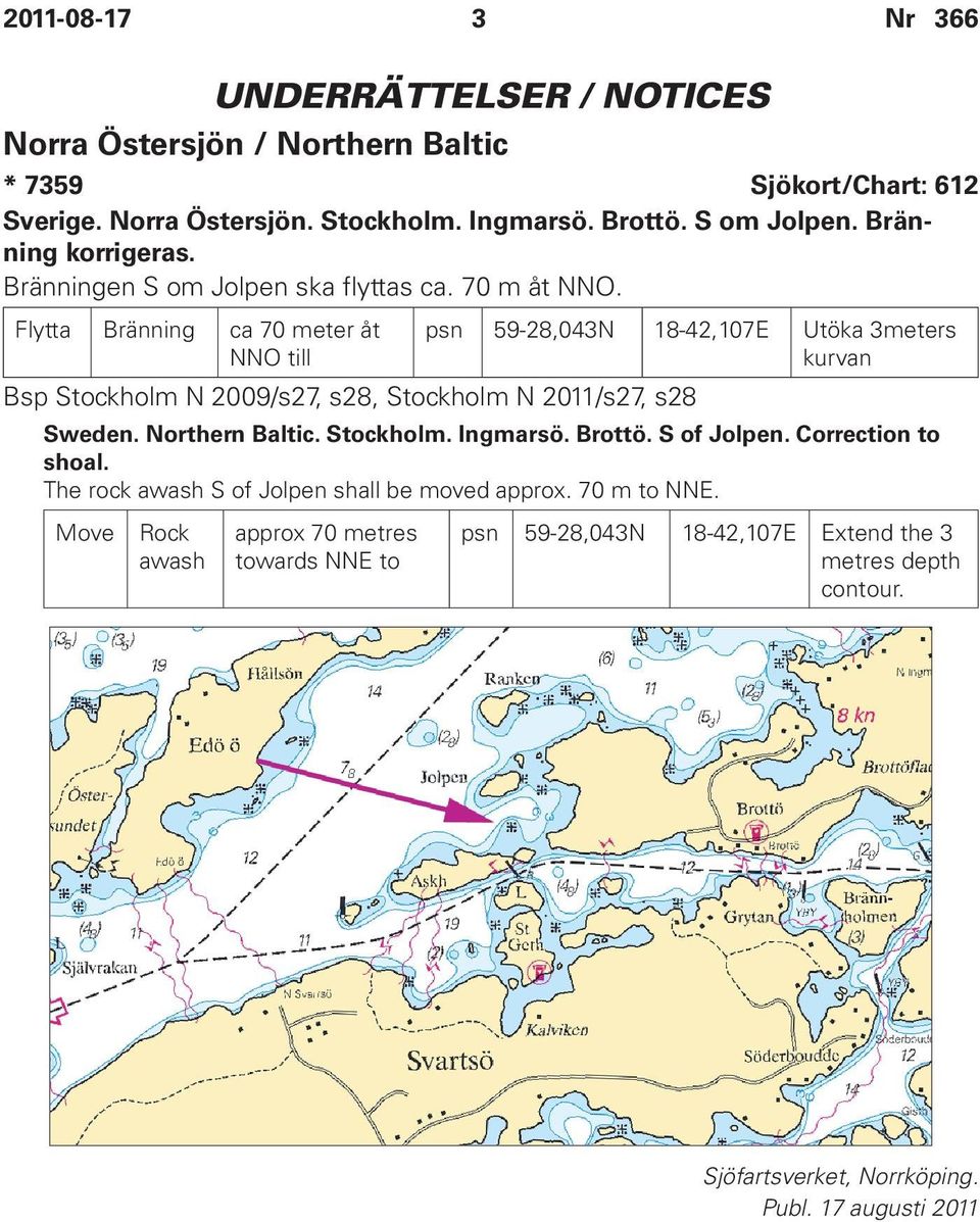 Flytta Bränning ca 70 meter åt NNO till psn 59-28,043N 18-42,107E Utöka 3meters kurvan Bsp Stockholm N 2009/s27, s28, Stockholm N 2011/s27, s28 Sweden.