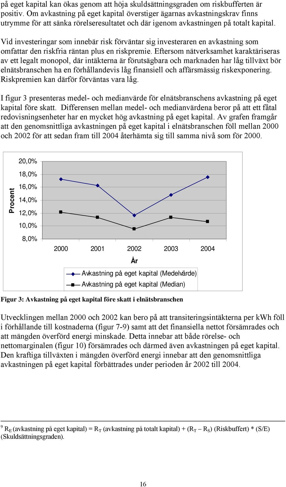 Vid investeringar som innebär risk förväntar sig investeraren en avkastning som omfattar den riskfria räntan plus en riskpremie.