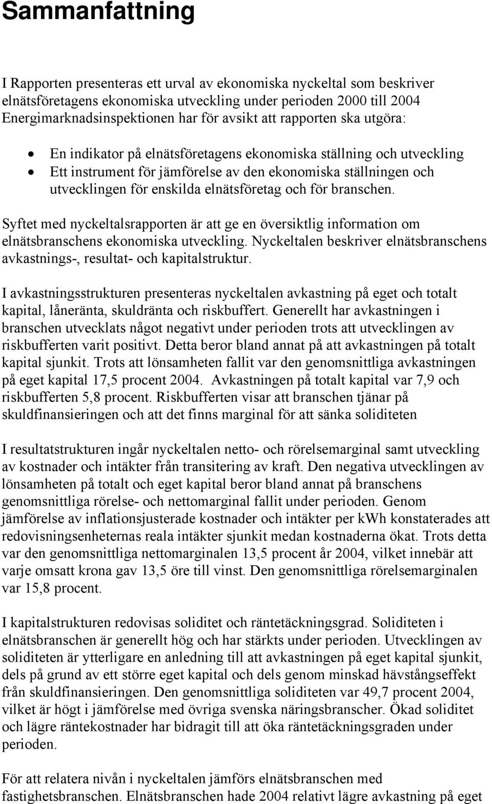 och för branschen. Syftet med nyckeltalsrapporten är att ge en översiktlig information om elnätsbranschens ekonomiska utveckling.