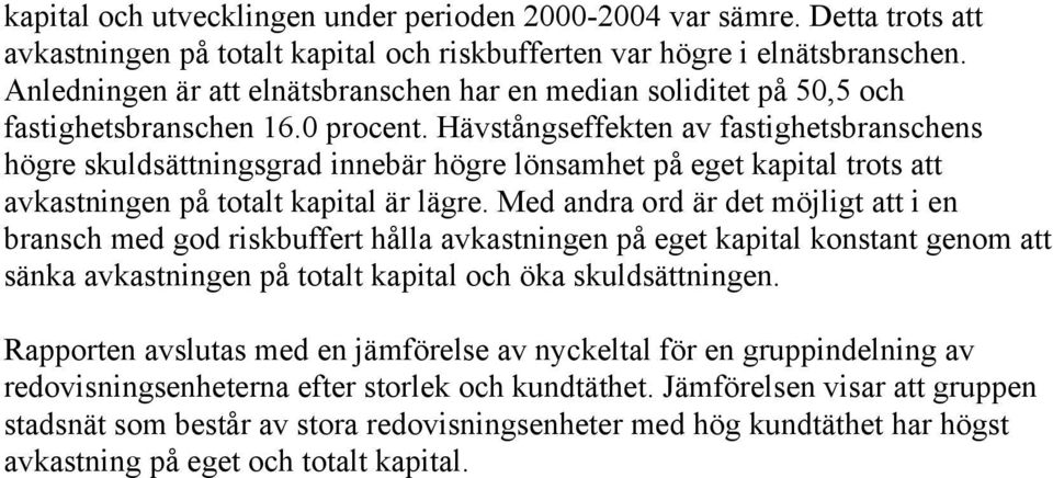 Hävstångseffekten av fastighetsbranschens högre skuldsättningsgrad innebär högre lönsamhet på eget kapital trots att avkastningen på totalt kapital är lägre.