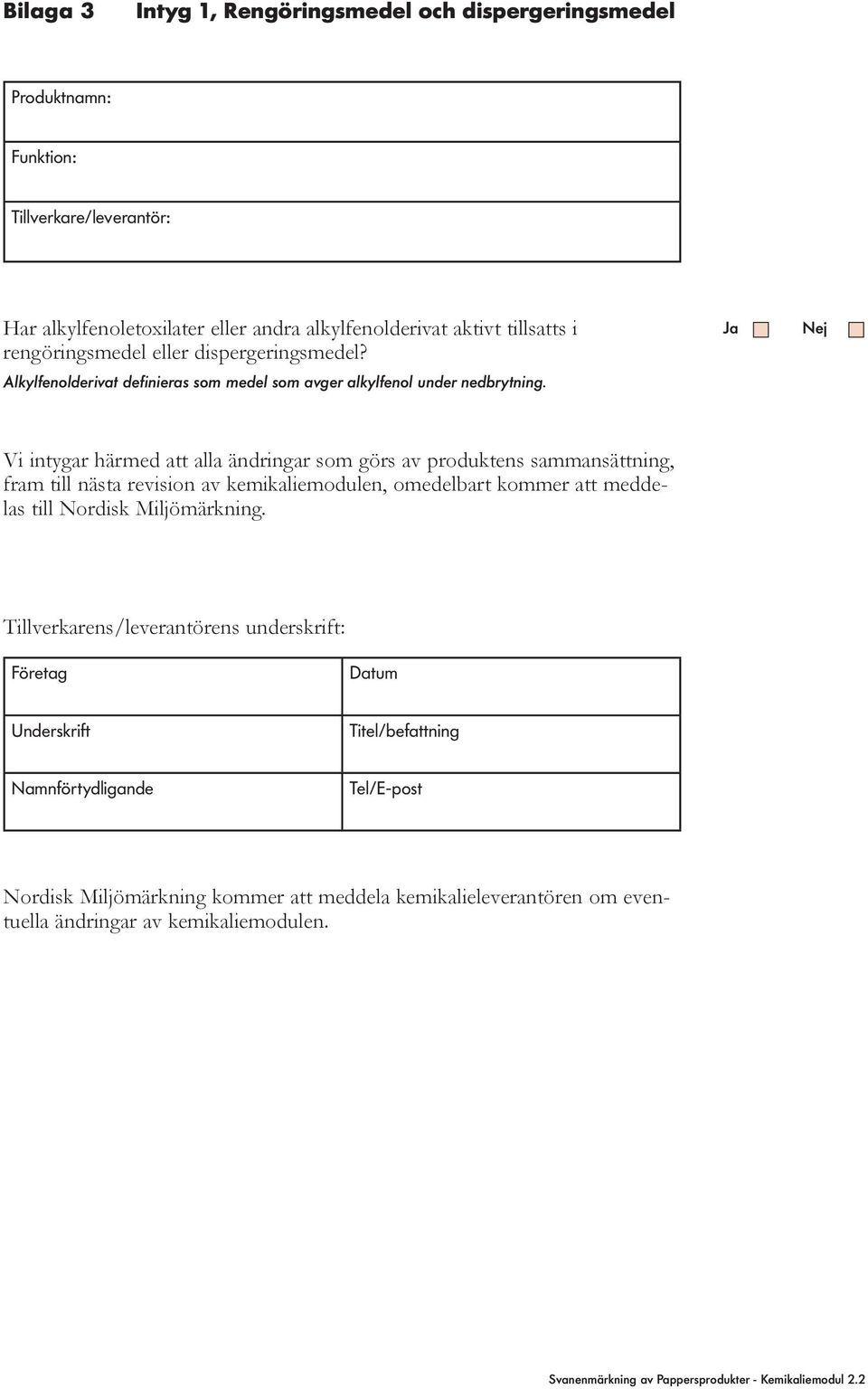 Vi intygar härmed att alla ändringar som görs av produktens sammansättning, fram till nästa revision av kemikaliemodulen, omedelbart kommer att meddelas till Nordisk