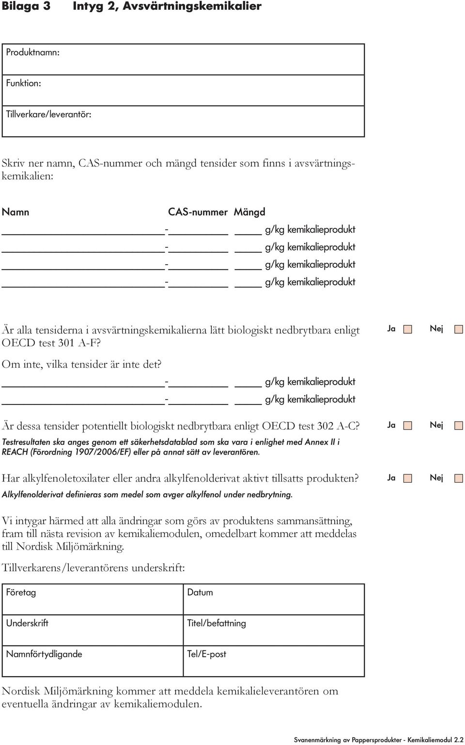 Om inte, vilka tensider är inte det? - g/kg kemikalieprodukt - g/kg kemikalieprodukt Är dessa tensider potentiellt biologiskt nedbrytbara enligt OECD test 302 A-C?
