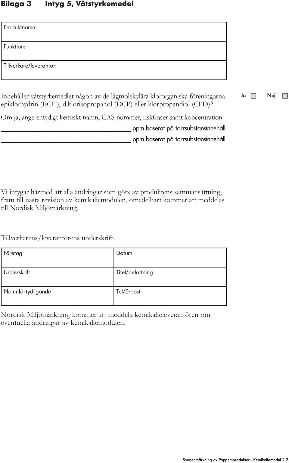 Om ja, ange entydigt kemiskt namn, CAS-nummer, riskfraser samt koncentration: ppm baserat på torrsubstansinnehåll ppm baserat på torrsubstansinnehåll Vi intygar härmed att alla ändringar som görs