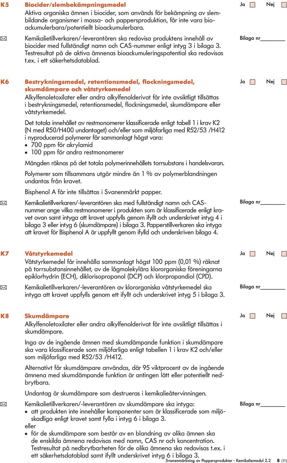 Testresultat på de aktiva ämnenas bioackumuleringspotential ska redovisas t.ex. i ett säkerhetsdatablad.