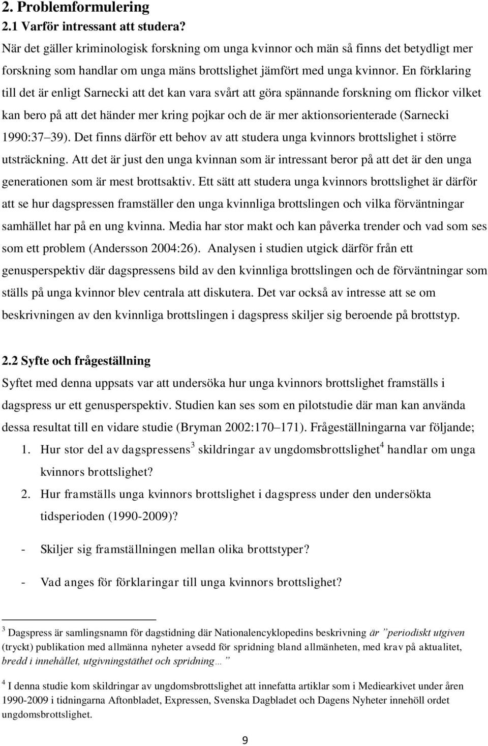 En förklaring till det är enligt Sarnecki att det kan vara svårt att göra spännande forskning om flickor vilket kan bero på att det händer mer kring pojkar och de är mer aktionsorienterade (Sarnecki