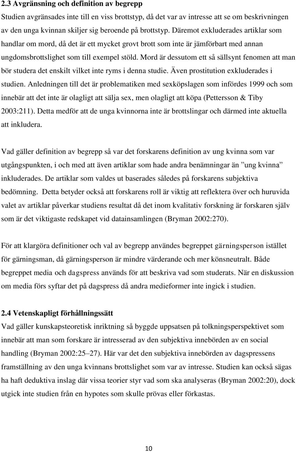 Mord är dessutom ett så sällsynt fenomen att man bör studera det enskilt vilket inte ryms i denna studie. Även prostitution exkluderades i studien.