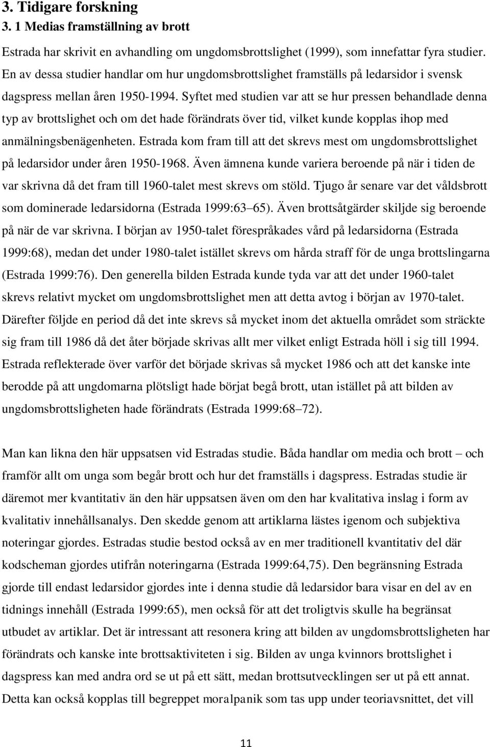 Syftet med studien var att se hur pressen behandlade denna typ av brottslighet och om det hade förändrats över tid, vilket kunde kopplas ihop med anmälningsbenägenheten.