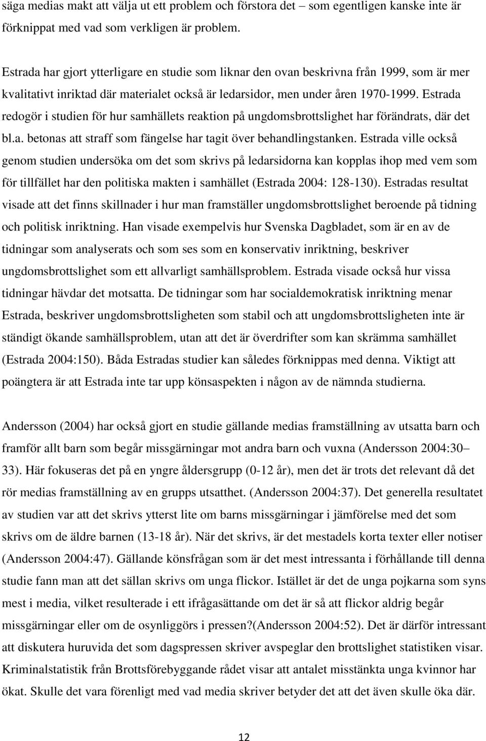 Estrada redogör i studien för hur samhällets reaktion på ungdomsbrottslighet har förändrats, där det bl.a. betonas att straff som fängelse har tagit över behandlingstanken.