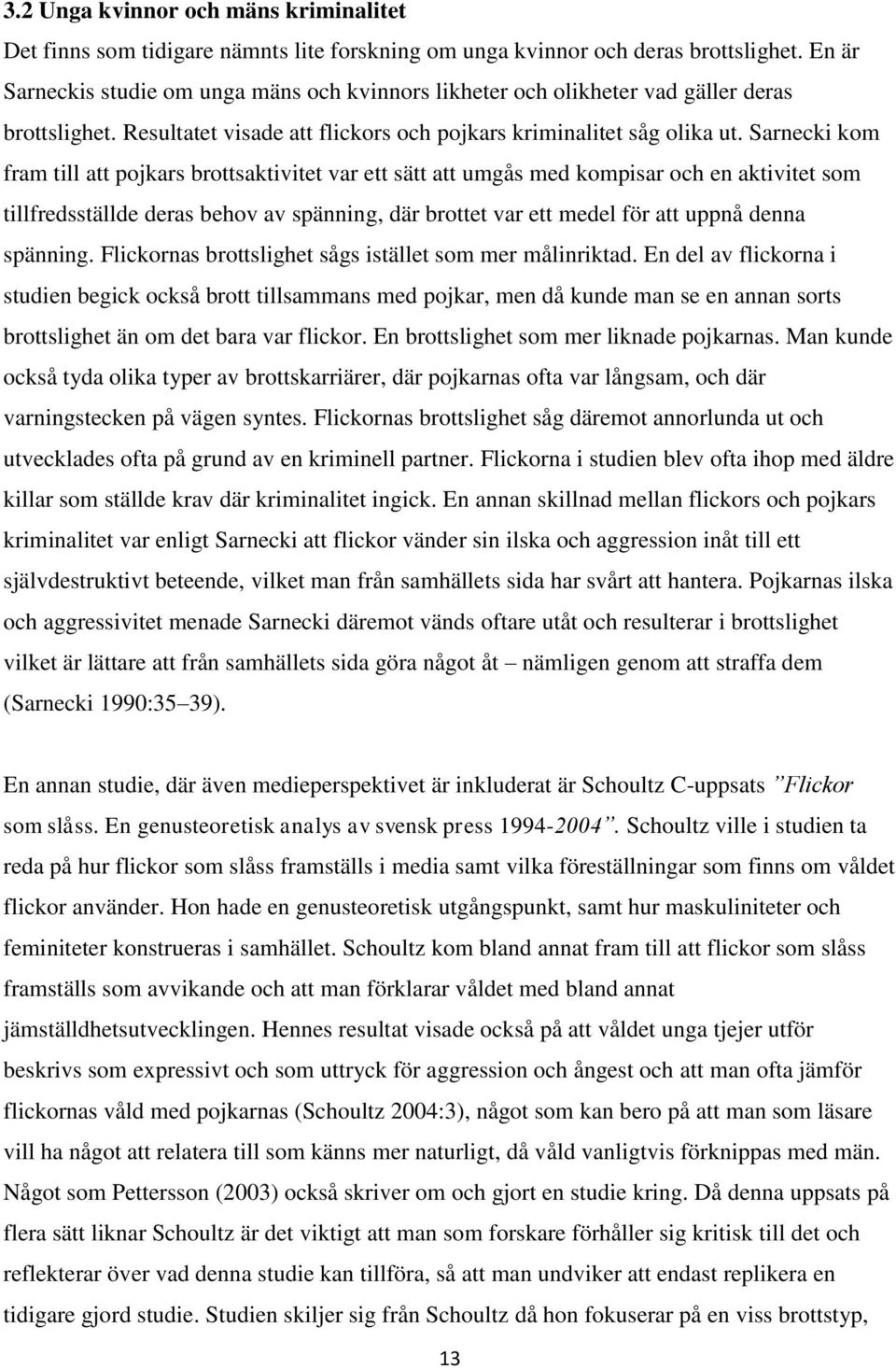 Sarnecki kom fram till att pojkars brottsaktivitet var ett sätt att umgås med kompisar och en aktivitet som tillfredsställde deras behov av spänning, där brottet var ett medel för att uppnå denna