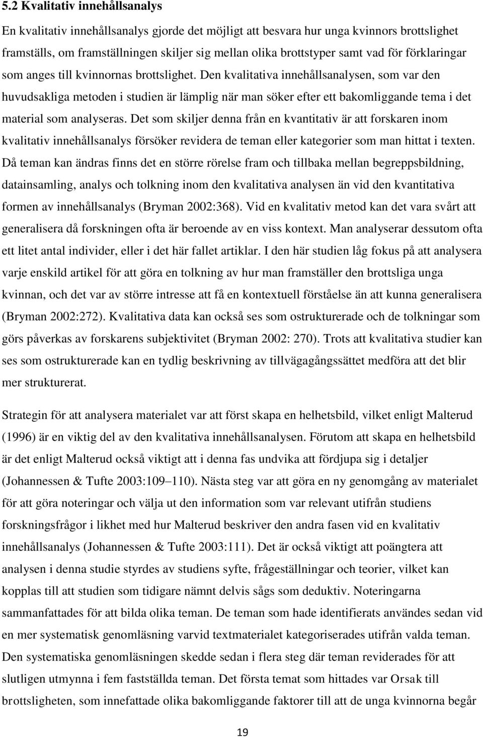 Den kvalitativa innehållsanalysen, som var den huvudsakliga metoden i studien är lämplig när man söker efter ett bakomliggande tema i det material som analyseras.