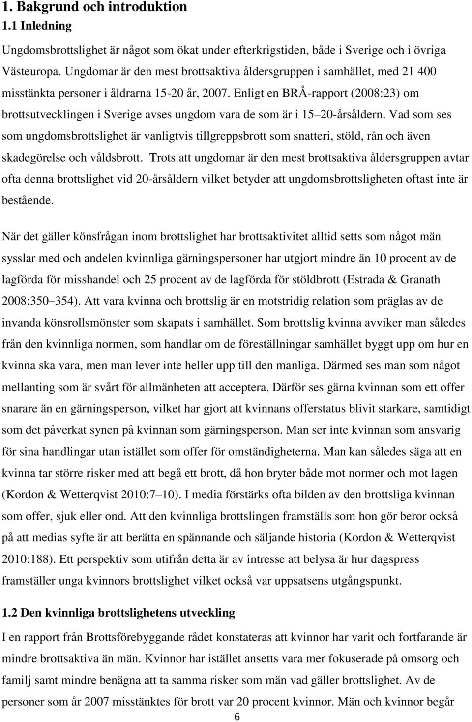 Enligt en BRÅ-rapport (2008:23) om brottsutvecklingen i Sverige avses ungdom vara de som är i 15 20-årsåldern.