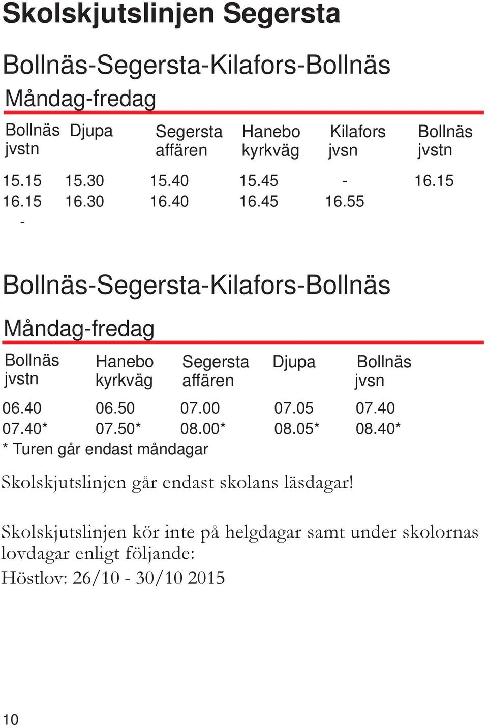 55 - Bollnäs-Segersta-Kilafors-Bollnäs Bollnäs jvstn Hanebo kyrkväg Segersta affären Djupa Bollnäs jvsn 06.40 06.50 07.00 07.05 07.40 07.
