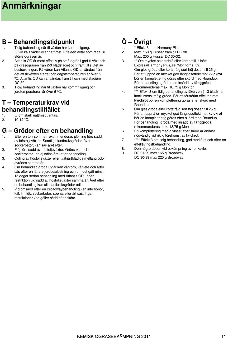 På våren kan Atlantis OD användas från det att tillväxten startat och dagstemperaturen är över 5 ºC. Atlantis OD kan användas fram till och med stadium DC 30