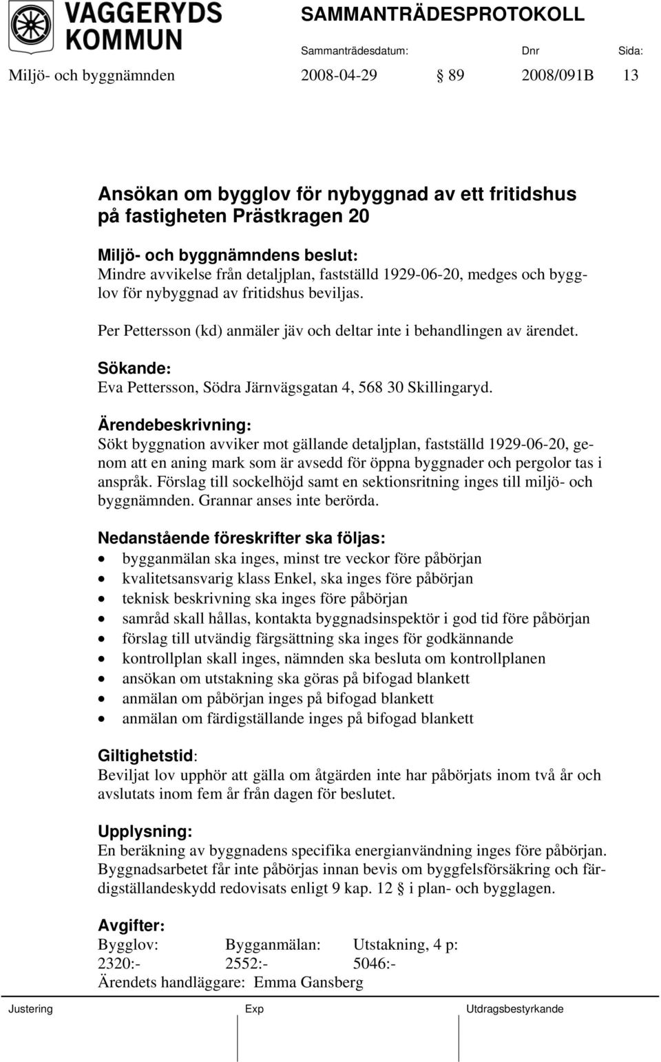 Ärendebeskrivning: Sökt byggnation avviker mot gällande detaljplan, fastställd 1929-06-20, genom att en aning mark som är avsedd för öppna byggnader och pergolor tas i anspråk.