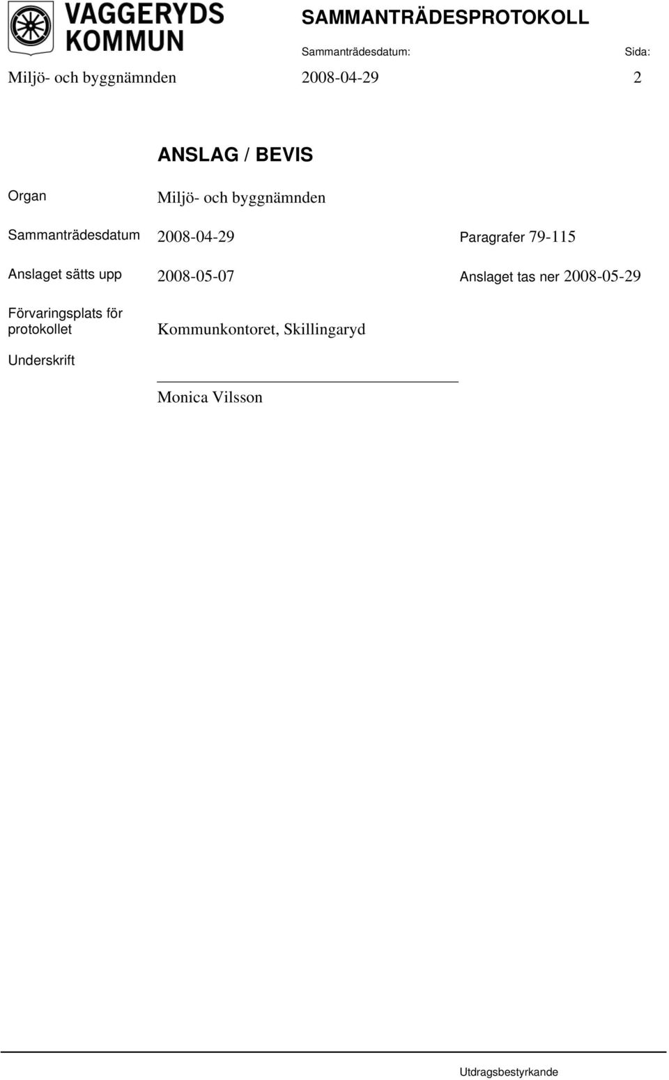 Anslaget sätts upp 2008-05-07 Anslaget tas ner 2008-05-29 Förvaringsplats för