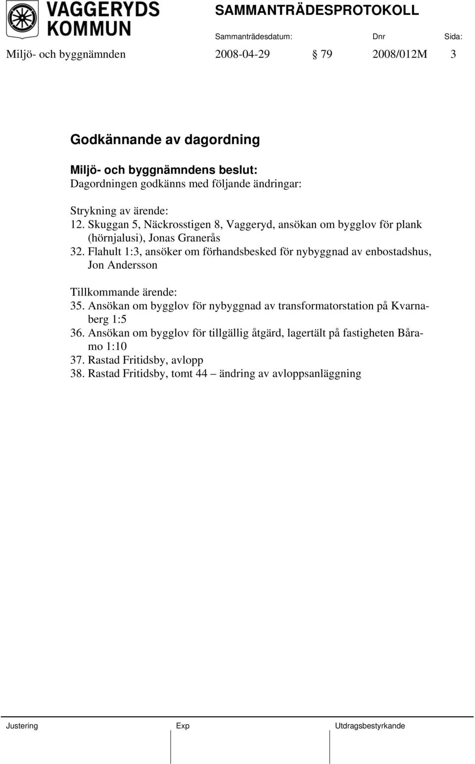Flahult 1:3, ansöker om förhandsbesked för nybyggnad av enbostadshus, Jon Andersson Tillkommande ärende: 35.