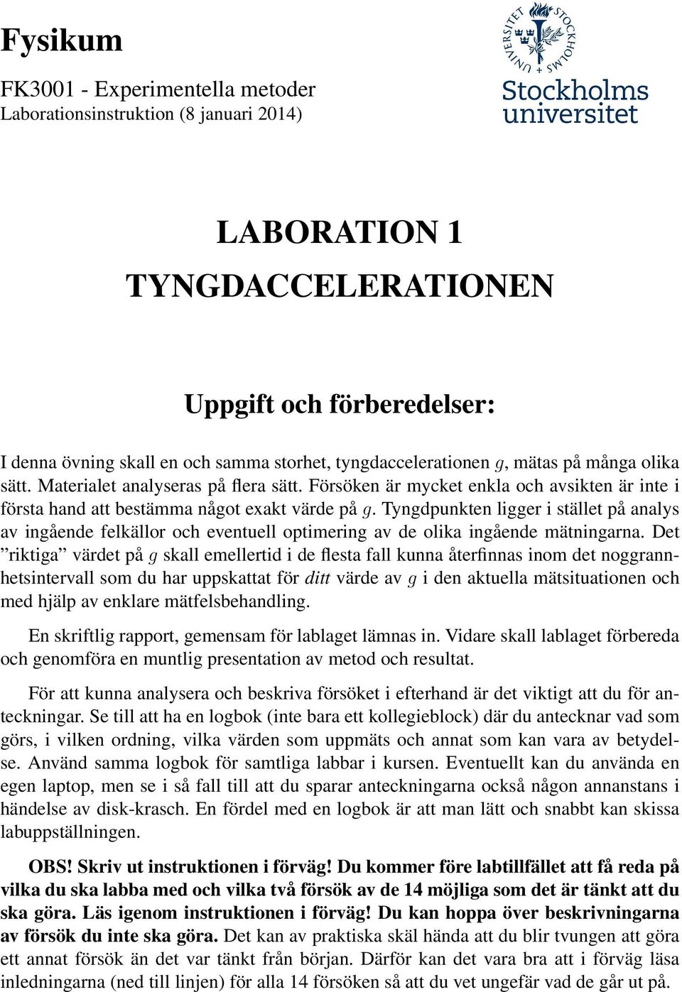 i stället på analys av ingående felkällor och eventuell optimering av de olika ingående mätningarna Det riktiga värdet på g skall emellertid i de flesta fall kunna återfinnas inom det