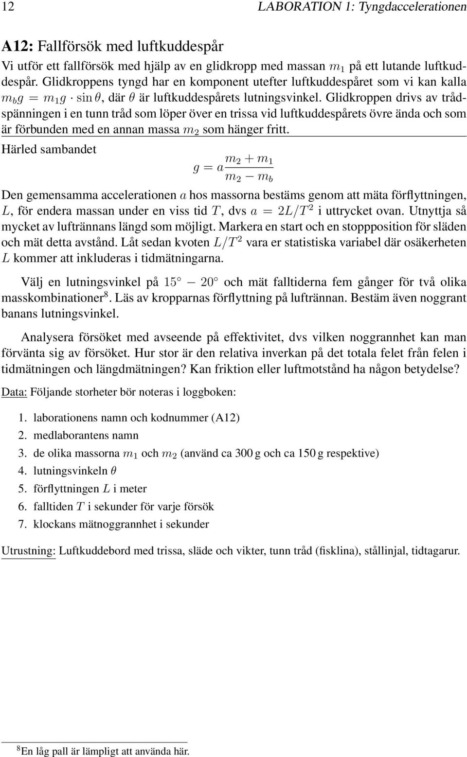 luftkuddespårets övre ända och som är förbunden med en annan massa m 2 som hänger fritt Härled sambandet g = a m 2 +m 1 m 2 m b Den gemensamma accelerationen a hos massorna bestäms genom att mäta