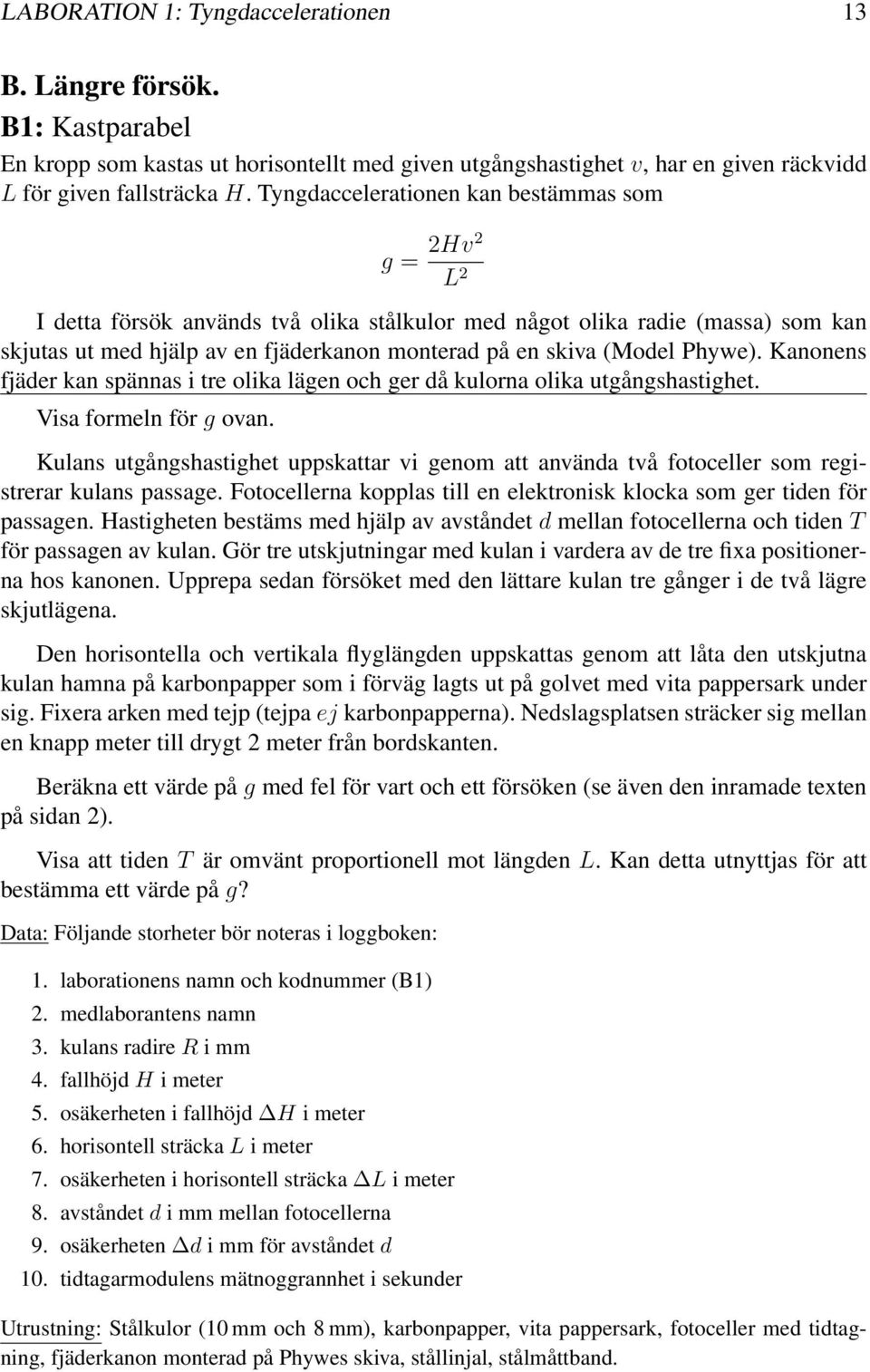 Phywe) Kanonens fjäder kan spännas i tre olika lägen och ger då kulorna olika utgångshastighet Visa formeln för g ovan Kulans utgångshastighet uppskattar vi genom att använda två fotoceller som