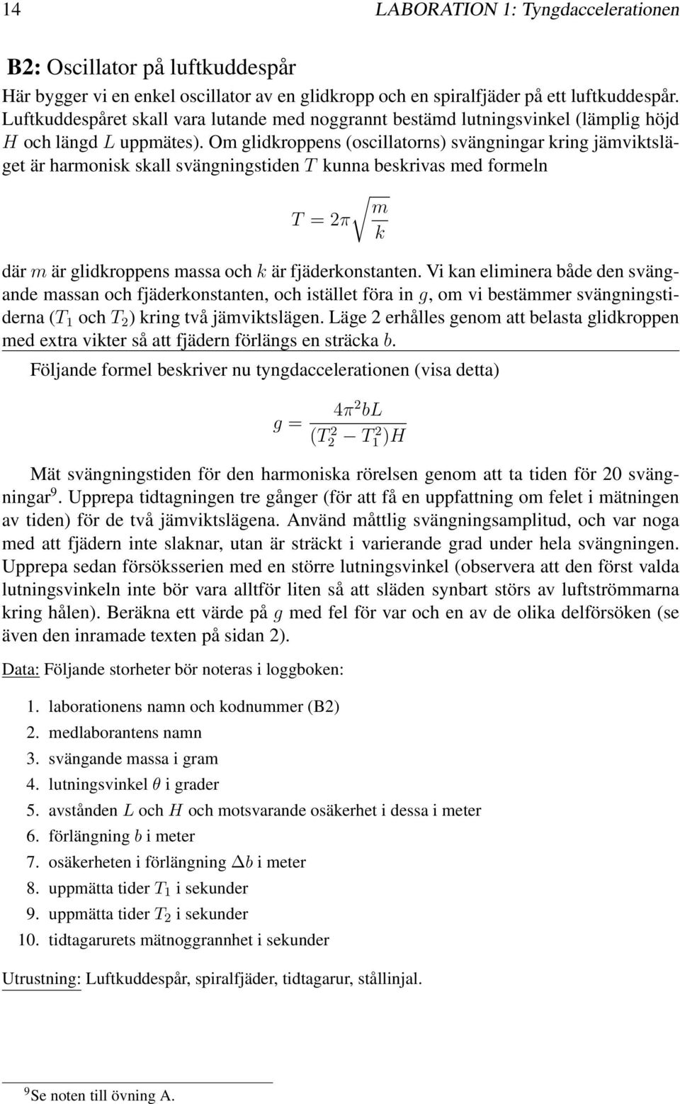 T = 2π k där m är glidkroppens massa och k är fjäderkonstanten Vi kan eliminera både den svängande massan och fjäderkonstanten, och istället föra in g, om vi bestämmer svängningstiderna (T 1 ocht 2 )