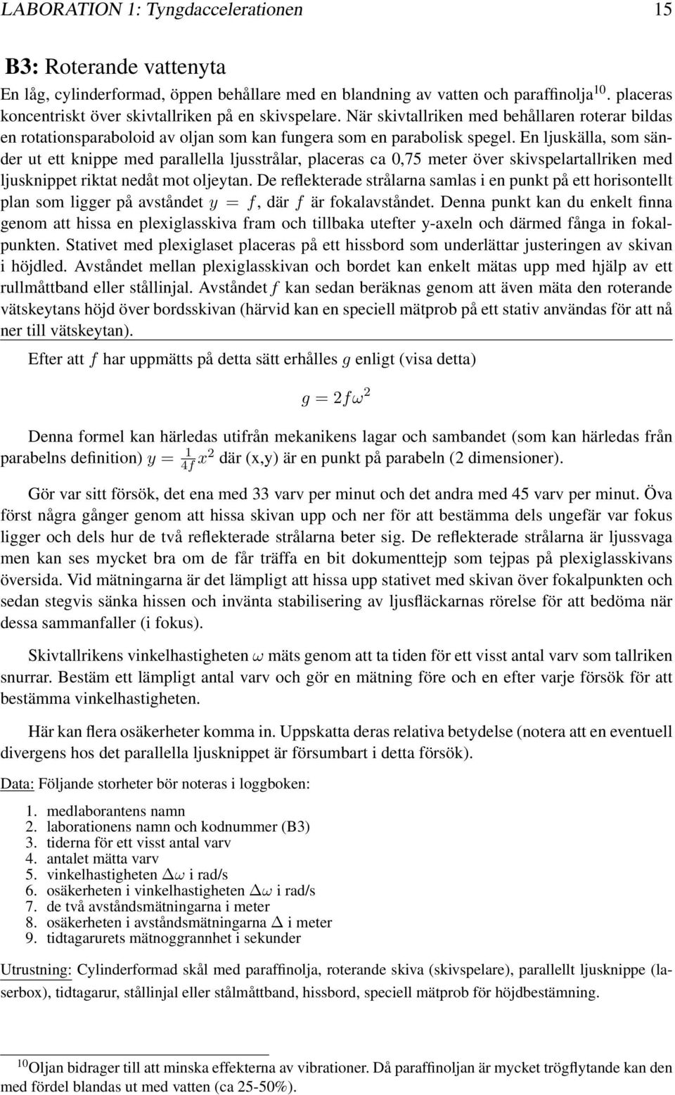 placeras ca 0,75 meter över skivspelartallriken med ljusknippet riktat nedåt mot oljeytan De reflekterade strålarna samlas i en punkt på ett horisontellt plan som ligger på avståndet y = f, där f är
