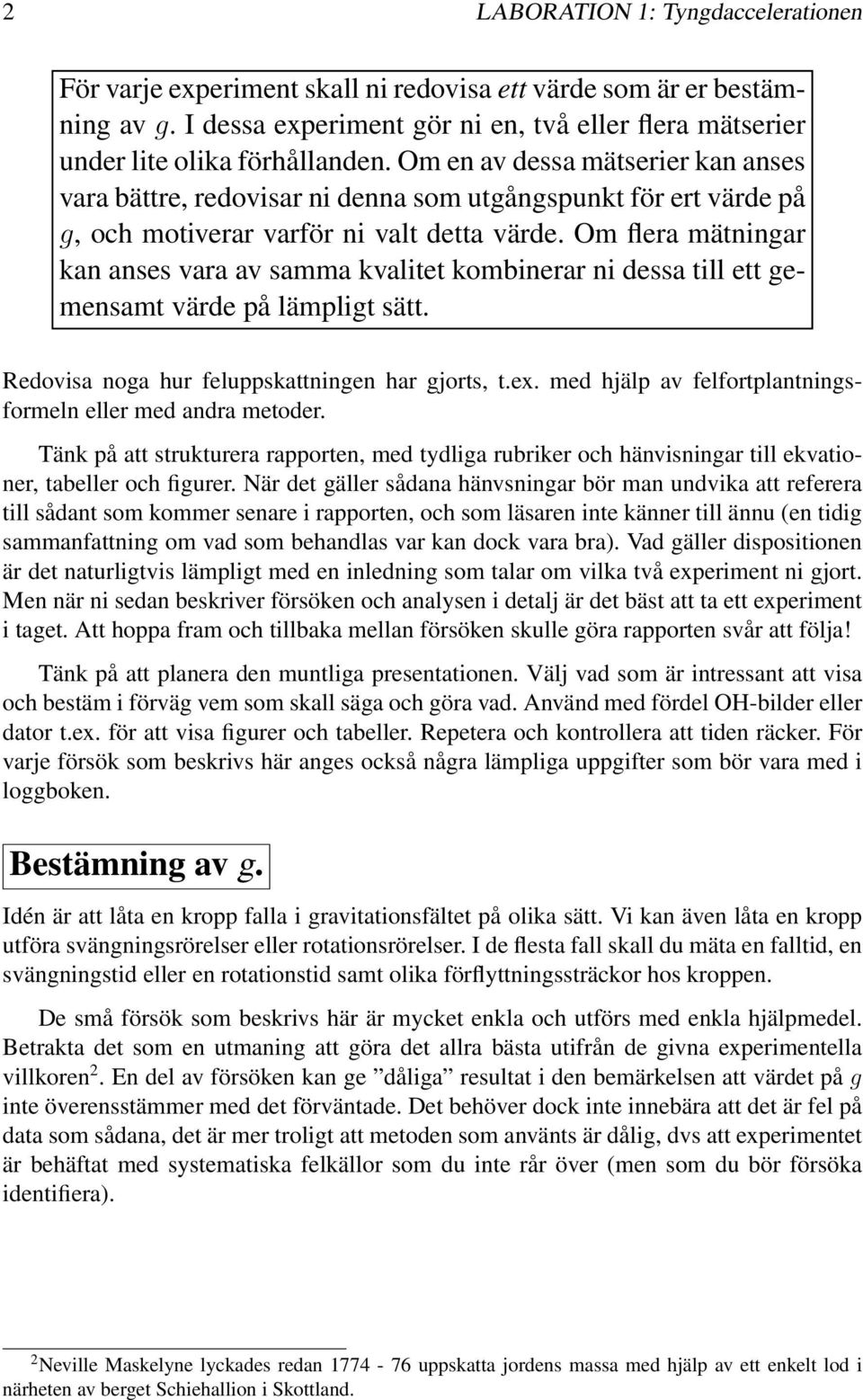kombinerar ni dessa till ett gemensamt värde på lämpligt sätt Redovisa noga hur feluppskattningen har gjorts, tex med hjälp av felfortplantningsformeln eller med andra metoder Tänk på att strukturera