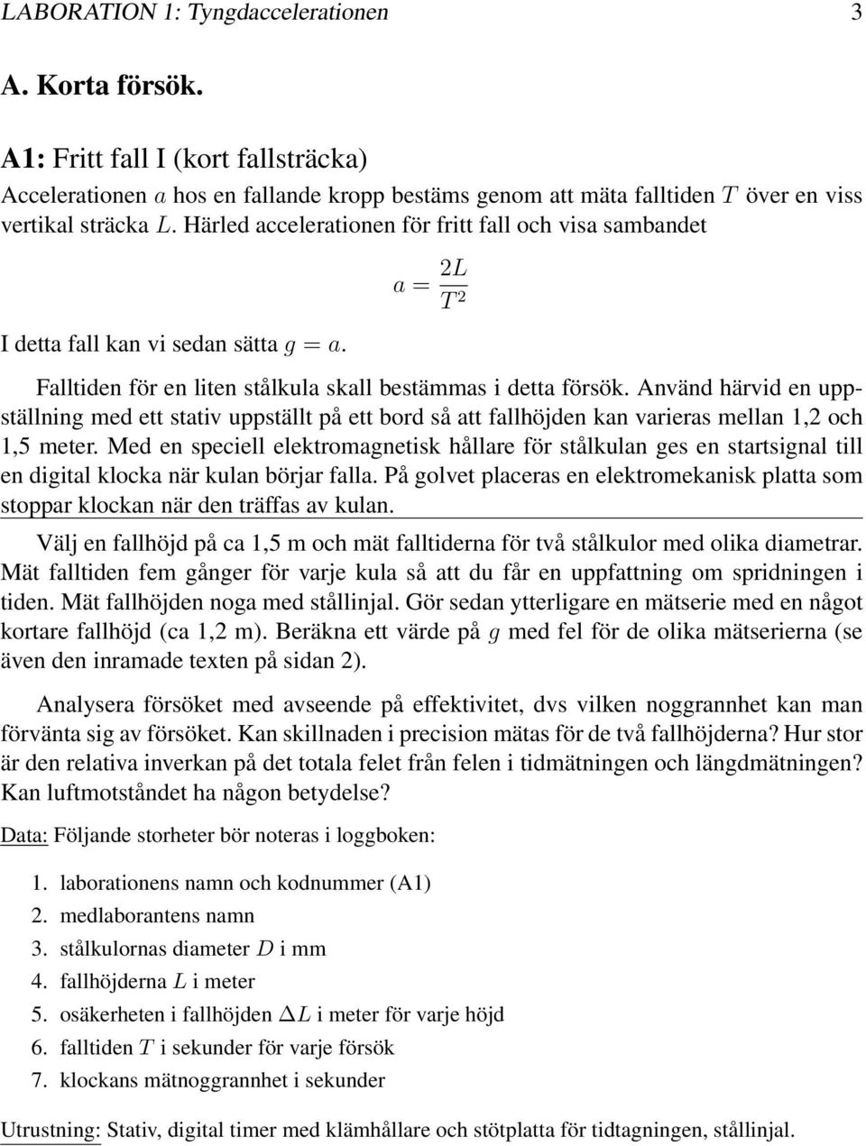 stativ uppställt på ett bord så att fallhöjden kan varieras mellan 1,2 och 1,5 meter Med en speciell elektromagnetisk hållare för stålkulan ges en startsignal till en digital klocka när kulan börjar