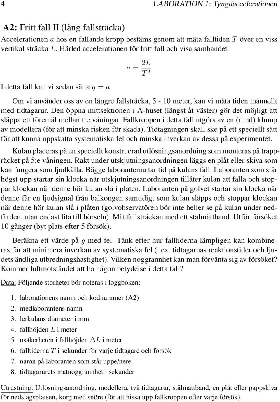 Den öppna mittsektionen i A-huset (längst åt väster) gör det möjligt att släppa ett föremål mellan tre våningar Fallkroppen i detta fall utgörs av en (rund) klump av modellera (för att minska risken
