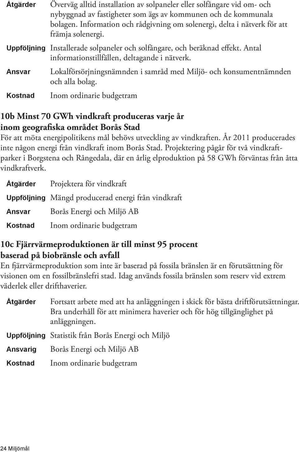 Antal informations tillfällen, deltagande i nätverk. Lokalförsörjningsnämnden i samråd med Miljö- och konsumentnämnden och alla bolag.