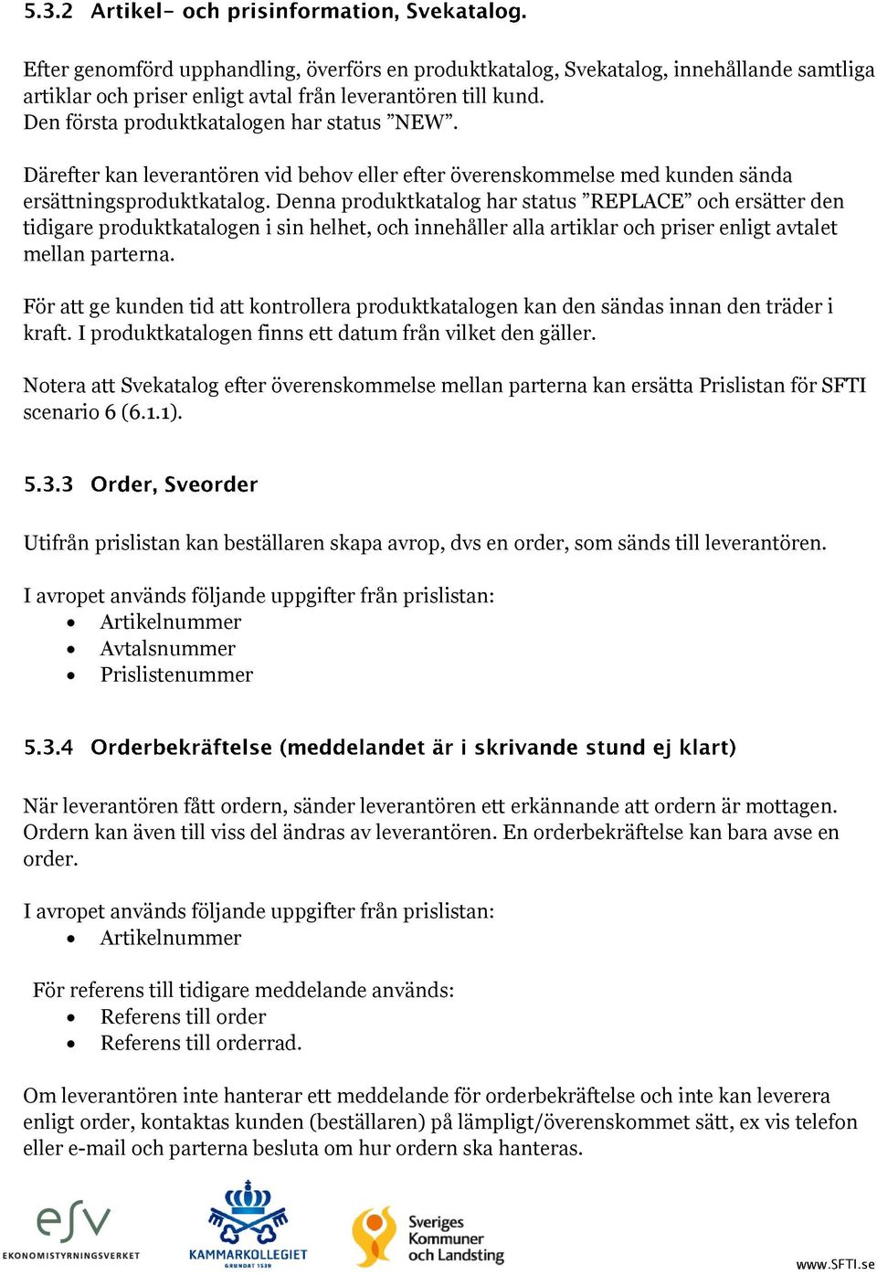 Denna produktkatalog har status REPLACE och ersätter den tidigare produktkatalogen i sin helhet, och innehåller alla artiklar och priser enligt avtalet mellan parterna.