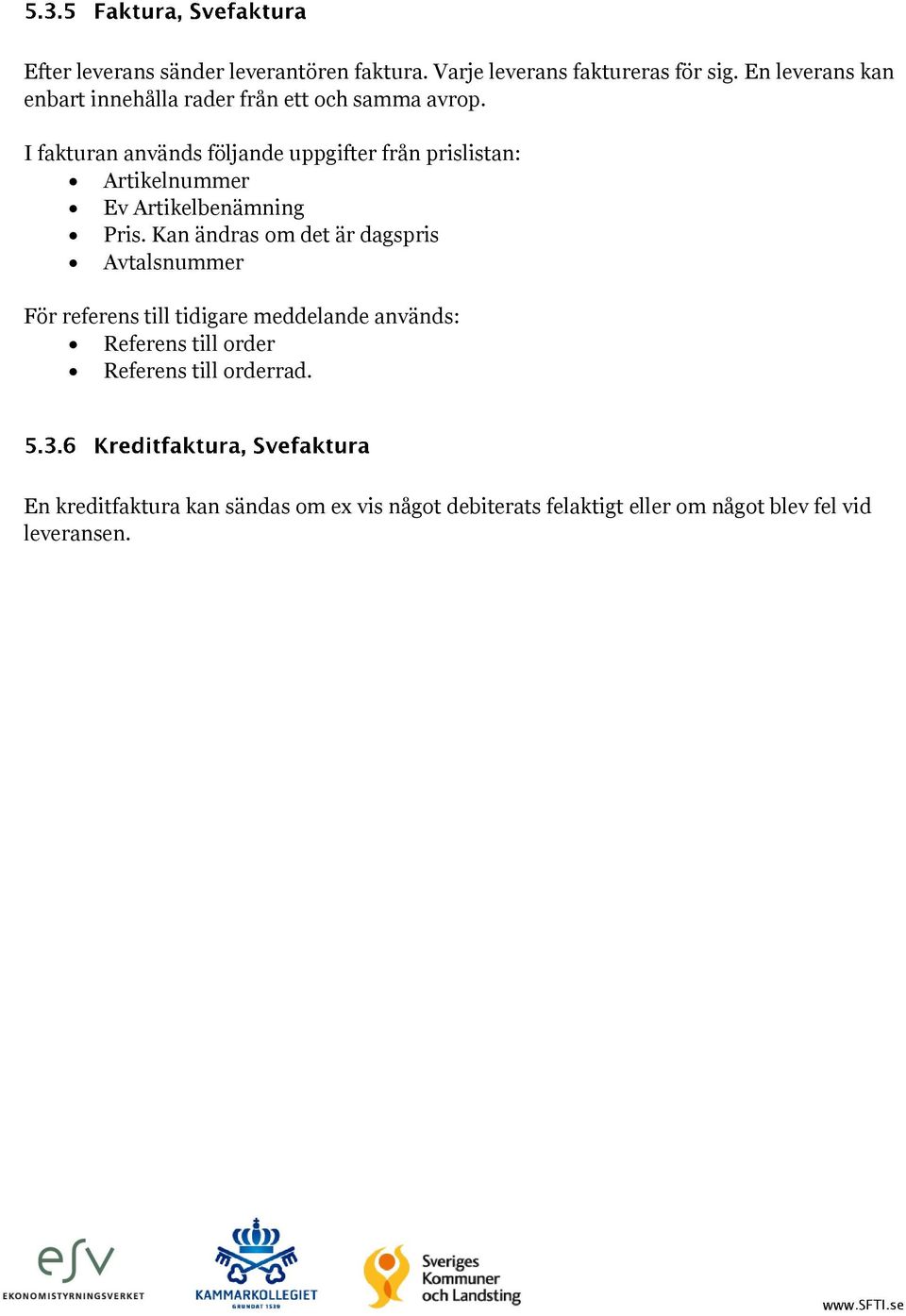I fakturan används följande uppgifter från prislistan: Artikelnummer Ev Artikelbenämning Pris.